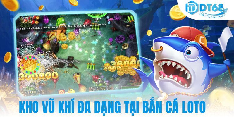 Kho vũ khí đa dạng tại bắn cá loto