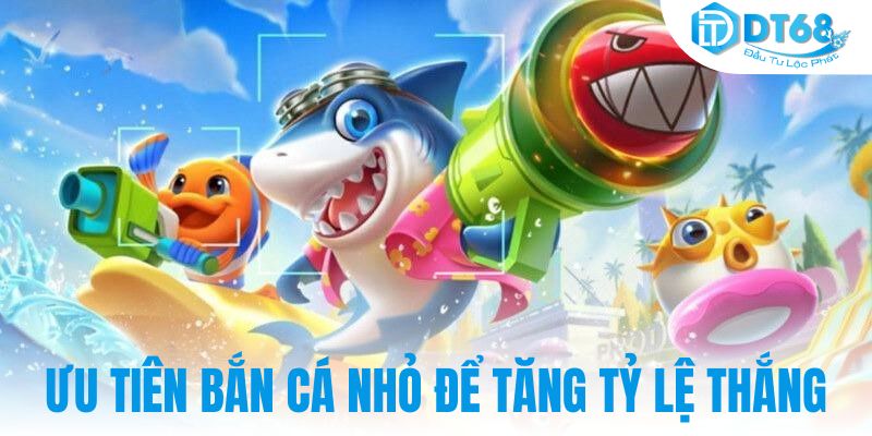 Ưu tiên bắn cá nhỏ để tăng tỷ lệ thắng